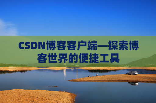 CSDN博客客户端—探索博客世界的便捷工具